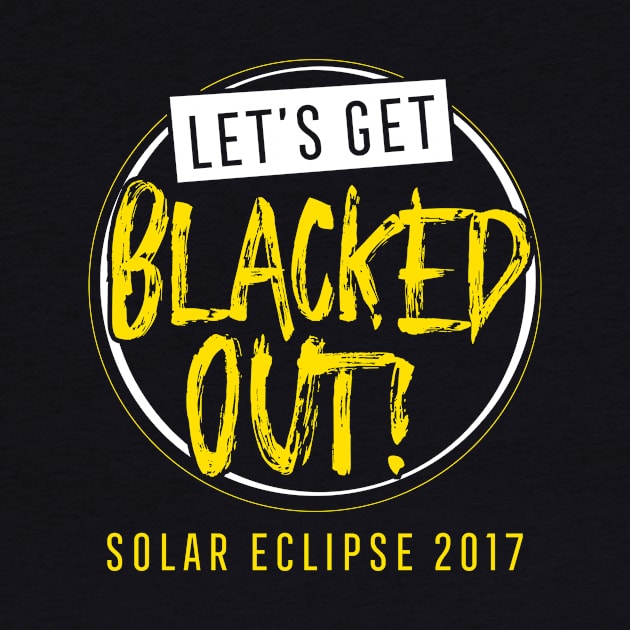 Let's Get Blacked Out Shirt Solar Eclipse 2017 by ThreadsMonkey